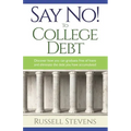 Say No! To College Debt: Discover how you can graduate free of loans and eliminate the debt you have accumulated