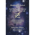 Manifestation Mantras for Soul Healing, Self Mastery & Creating a Better Life: A Book of Divinely Channeled Mantras to Assist with Your Mind, Body, En