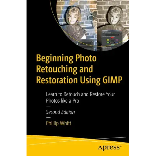 Beginning Photo Retouching and Restoration Using Gimp: Learn to Retouch and Restore Your Photos Like a Pro