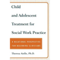 Child and Adolescent Treatment for Social Work Practice: A Relational Perspective for Beginning Clinicians