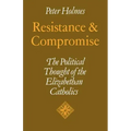 Resistance and Compromise: The Political Thought of the Elizabethan Catholics