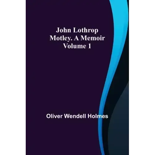 John Lothrop Motley. a memoir - Volume 1