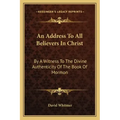 An Address to All Believers in Christ: By a Witness to the Divine Authenticity of the Book of Mormon