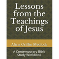Lessons from the Teachings of Jesus: A Contemporary Bible Study Workbook
