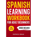 Spanish Learning Workbook for Adult Beginners: Learn Spanish Words and Phrases, Verbs, Grammar and Lots of Exercises to Improve Your Spanish in 30 Day
