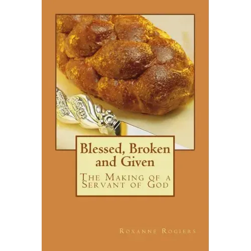 Blessed, Broken and Given: The Making of a Servant of God