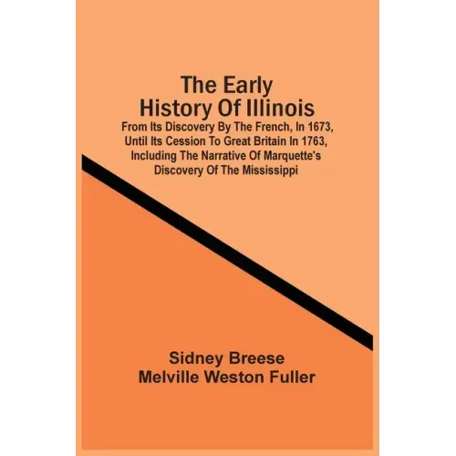 The Early History Of Illinois: From Its Discovery By The French, In 1673, Until Its Cession To Great Britain In 1763, Including The Narrative Of Marq