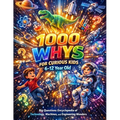 1000 Whys for Curious Kids 6-12 Year Old: Big Questions Encyclopedia of Technology, Machines, and Engineering Wonders