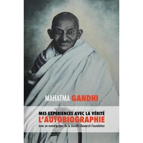 L'Histoire de mes Expériences avec la Vérité: l'Autobiographie de Mahatma Gandhi avec une Introduction de la Gandhi Research Foundation