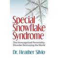 Special Snowflake Syndrome: The Unrecognized Personality Disorder Destroying the World