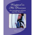Wrapped in His Presence: A Bible Study on the Jewishness of Jesus and His Prayers