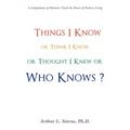 Things I Know or Think I Know or Thought I Knew or Who Knows?
