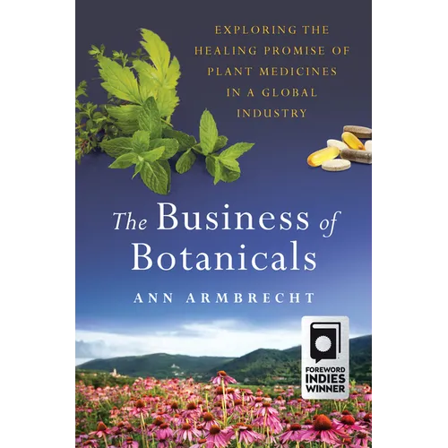 The Business of Botanicals: Exploring the Healing Promise of Plant Medicines in a Global Industry - Hardcover