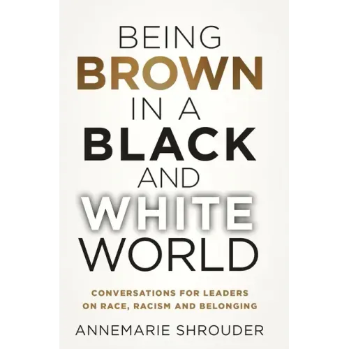 Being Brown in a Black and White World. Conversations for Leaders about Race, Racism and Belonging