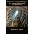 History of the Christian Religion to the Year Two Hundred