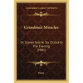 Grandma's Miracles: Or Stories Told At Six O'clock In The Evening (1902)