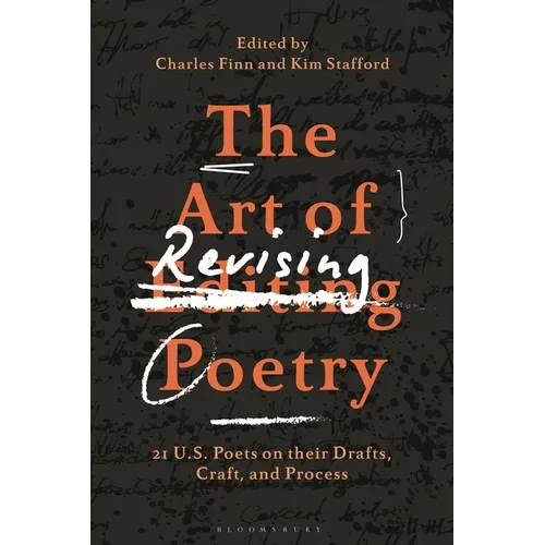 The Art of Revising Poetry: 21 U.S. Poets on Their Drafts, Craft, and Process