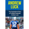 Andrew Luck: The Inspirational Story of Football Superstar Andrew Luck