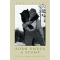 Born Under A Stump: The Life and Legend of Big Bill Hulet