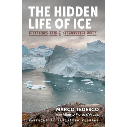 The Hidden Life of Ice: Dispatches from a Disappearing World