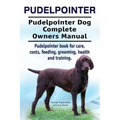 Pudelpointer. Pudelpointer Dog Complete Owners Manual. Pudelpointer book for care, costs, feeding, grooming, health and training.