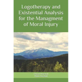 Logotherapy and Existential Analysis for the Management of Moral Injury