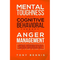 Mental Toughness, Cognitive Behavioral Therapy, Anger Management: Develop Unbeatable Mind as a Navy Seal, Willpower to Achieve Anything, Mind Hacking,