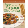 Fresh from the Vegetarian Slow Cooker: 200 Recipes for Healthy and Hearty One-Pot Meals That Are Ready When You Are