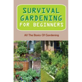 Survival Gardening For Beginners: All The Basics Of Gardening: : Herb Gardens