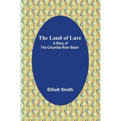 The Land of Lure: A Story of the Columbia River Basin