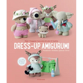 Dress-Up Amigurumi: Make 4 Huggable Characters with 25 Outfits