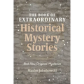 The Book of Extraordinary Historical Mystery Stories: The Best New Original Stories of the Genre (American Mystery Book, Sherlock Holmes Gift)