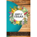 Simply Vegan: The Complete Stress-Free Guide to Navigating a New Vegan Lifestyle
