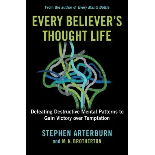 Every Believer's Thought Life: Defeating Destructive Mental Patterns to Gain Victory Over Temptation