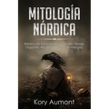 Mitología Nórdica: Relatos de Mitos Nórdicos, Dioses, Diosas, Gigantes, Rituales y Creencias Vikingas. (Spanish Edition)