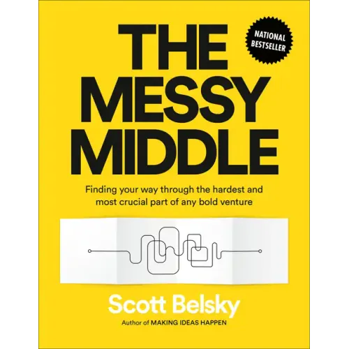 The Messy Middle: Finding Your Way Through the Hardest and Most Crucial Part of Any Bold Venture