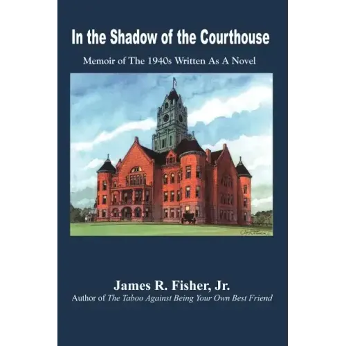 In the Shadow of the Courthouse: Memoir of The 1940s Written As A Novel