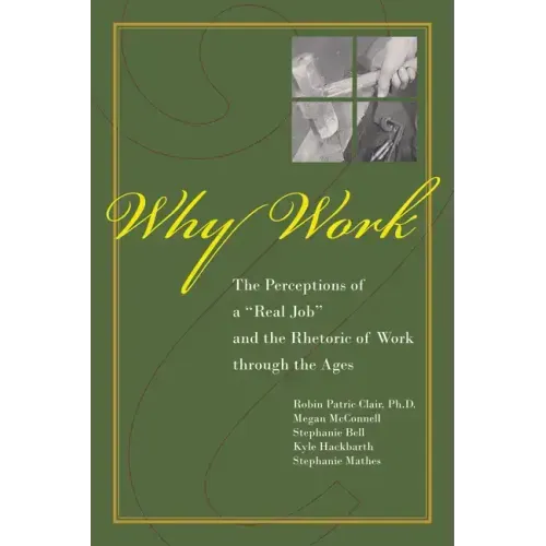 Why Work?: The Perceptions of a Real Job and the Rhetoric of Work Through the Ages