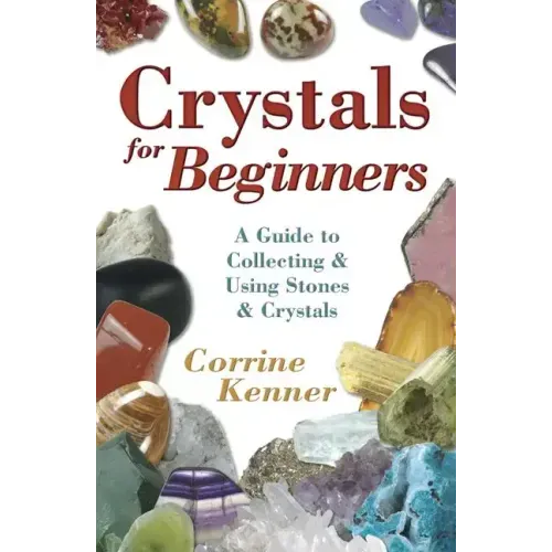 Crystals for Beginners: A Guide to Collecting & Using Stones & Crystals