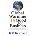 Global Warming Is Good for Business: How Savvy Entrepreneurs, Large Corporations, and Others Are Making Money While Saving the Planet