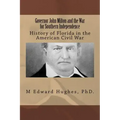 Governor John Milton and the War for Southern Independence: History of Florida in the American Civil War