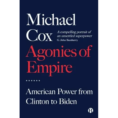 Agonies of Empire: American Power from Clinton to Biden