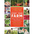 Start Your Farm: The Authoritative Guide to Becoming a Sustainable 21st-Century Farmer