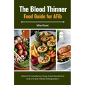 The Blood Thinner Food Guide for AFib: Vitamin K Consistency, Drug-Food Interactions, and a Simple Weekly Eating System
