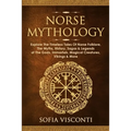 Norse Mythology: Explore The Timeless Tales Of Norse Folklore, The Myths, History, Sagas & Legends of The Gods, Immortals, Magical Creatures, Vikings