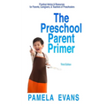 The Preschool Parent Primer: Practical Advice & Resources for Parents, Caregivers, & Teachers of Preschoolers