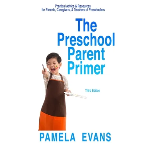 The Preschool Parent Primer: Practical Advice & Resources for Parents, Caregivers, & Teachers of Preschoolers
