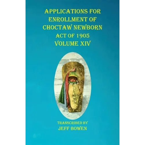Applications For Enrollment of Choctaw Newborn Act of 1905 Volume XIV