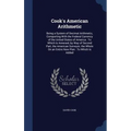 Cook's American Arithmetic: Being a System of Decimal Arithmetic, Comporting With the Federal Currency of the United States of America: To Which I