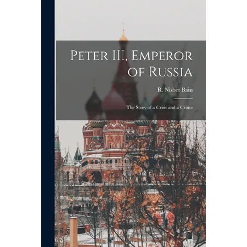 Peter III, Emperor of Russia: the Story of a Crisis and a Crime